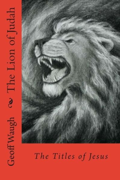 Cover for Dr Geoff Waugh · The Lion of Judah (1) the Titles of Jesus: Bible Studies on Jesus (In Colour) (Paperback Book) (2015)