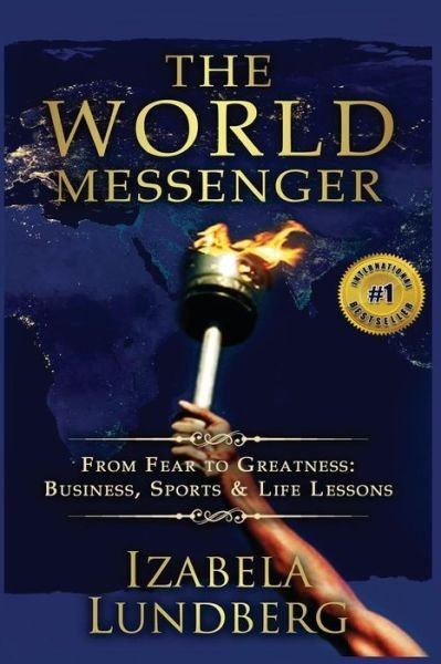 The World Messenger: from Fear to Greatness: Business, Sports & Life Lessons of Personal Superpower - Izabela Lundberg - Bøger - Createspace - 9781511871006 - 14. september 2015