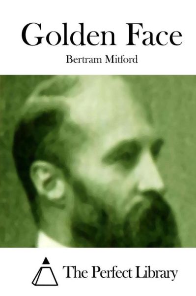 Golden Face - Bertram Mitford - Kirjat - Createspace - 9781512184006 - tiistai 12. toukokuuta 2015