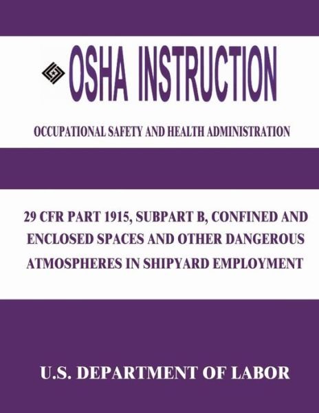 Cover for Occupational Safety and Administration · Osha Instruction: 29 Cfr Part 1915, Subpart B, Confined and Enclosed Spaces and Other Dangerous Atmospheres in Shipyard Employment (Pocketbok) (2015)