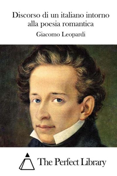 Discorso Di Un Italiano Intorno Alla Poesia Romantica - Giacomo Leopardi - Kirjat - Createspace - 9781514122006 - torstai 28. toukokuuta 2015