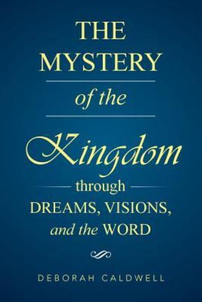 Cover for Deborah Caldwell · The Mystery of the Kingdom Through Dreams, Visions, and the Word (Paperback Book) (2016)