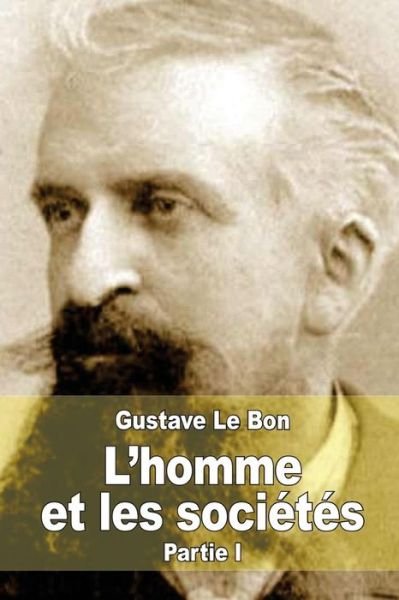 Cover for Gustave Le Bon · L'homme et Les Societes, Leurs Origines et Leur Developpement: Premiere Partie: L'homme. Developpement Physique et Intellectuel (Paperback Book) (2015)