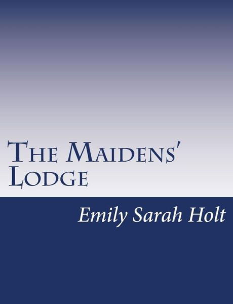 Cover for Emily Sarah Holt · The Maidens' Lodge (Paperback Book) (2015)