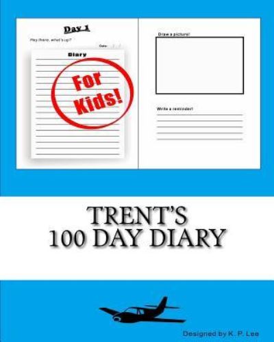 Trent's 100 Day Diary - K P Lee - Books - Createspace Independent Publishing Platf - 9781519750006 - December 1, 2015