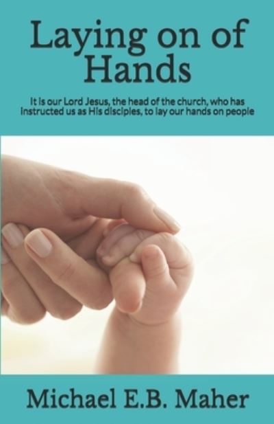 Laying on of Hands - Michael E B Maher - Books - INDEPENDENTLY PUBLISHED - 9781520161006 - December 16, 2016