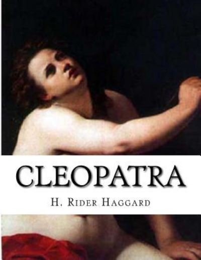 Cleopatra - Sir H Rider Haggard - Books - Createspace Independent Publishing Platf - 9781523230006 - January 3, 2016