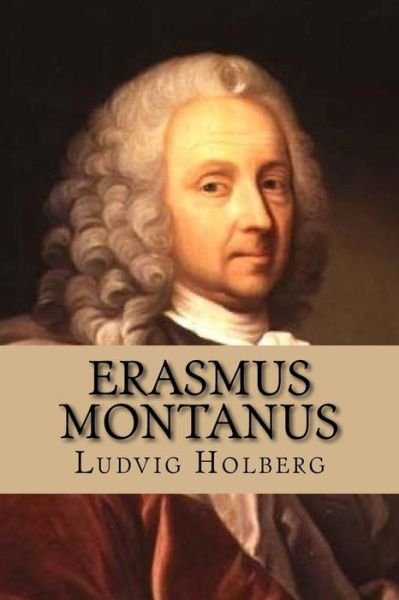 Erasmus Montanus - Ludvig Holberg - Kirjat - Createspace Independent Publishing Platf - 9781523243006 - sunnuntai 3. tammikuuta 2016