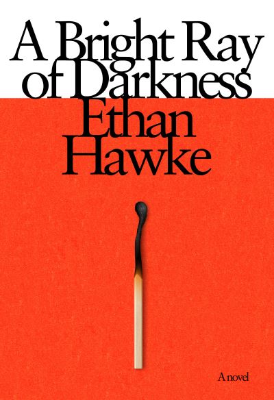 A Bright Ray of Darkness: A novel - Ethan Hawke - Books - Knopf Doubleday Publishing Group - 9781524712006 - February 2, 2021