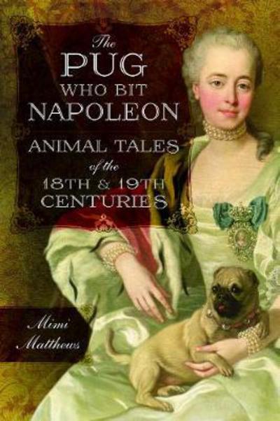 Cover for Mimi Matthews · The Pug Who Bit Napoleon: Animal Tales of the 18th and 19th Centuries (Paperback Book) (2017)