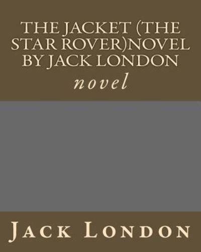 The Jacket (The Star Rover)novel by Jack London - Jack London - Boeken - Createspace Independent Publishing Platf - 9781530326006 - 2 maart 2016