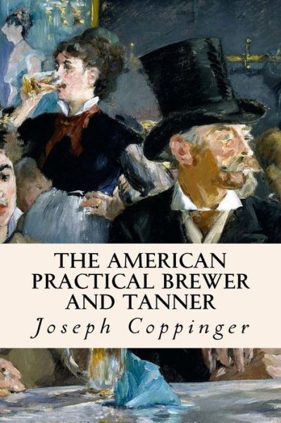 Cover for Joseph Coppinger · The American Practical Brewer and Tanner (Taschenbuch) (2016)