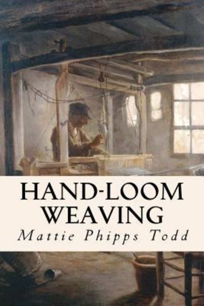 Hand-Loom Weaving - Mattie Phipps Todd - Books - Createspace Independent Publishing Platf - 9781532885006 - April 22, 2016