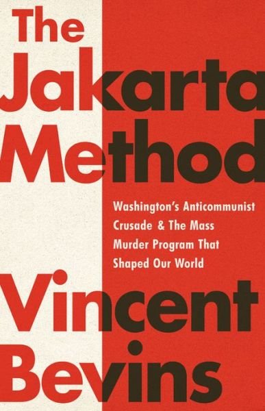 Cover for Vincent Bevins · The Jakarta Method: Washington's Anticommunist Crusade and the Mass Murder Program that Shaped Our World (Paperback Book) (2021)