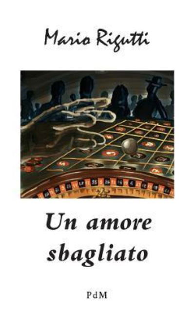 Un Amore Sbagliato - Mario Rigutti - Kirjat - Createspace Independent Publishing Platf - 9781544682006 - maanantai 20. maaliskuuta 2017