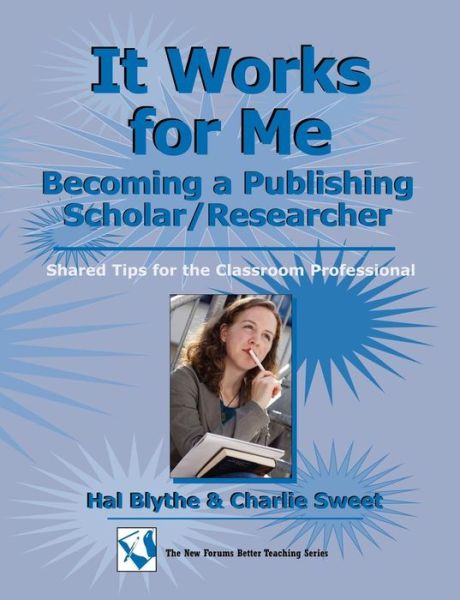 It Works for Me: Becoming a Publishing Scholar / Researcher: Shared Tips for the Classroom Professional - Dr. Charlie Sweet - Books - New Forums Press - 9781581072006 - October 14, 2010