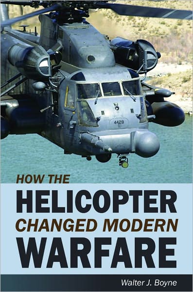 How the Helicopter Changed Modern Warfare - Walter J. Boyne - Books - Pelican Publishing Co - 9781589807006 - March 3, 2011