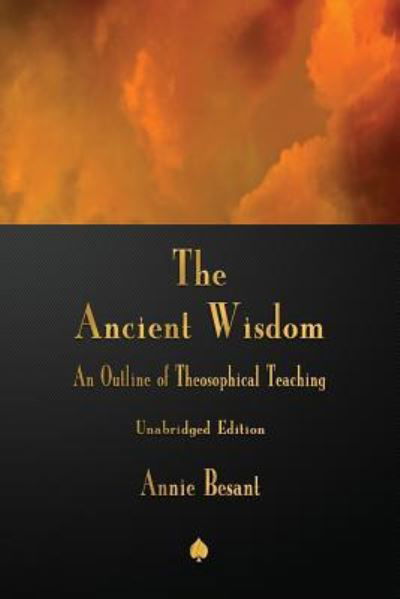 The Ancient Wisdom: An Outline of Theosophical Teaching - Annie Besant - Books - Merchant Books - 9781603868006 - May 22, 2019