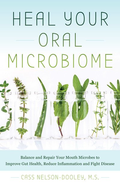 Heal Your Oral Microbiome: Balance and Repair your Mouth Microbes to Improve Gut Health, Reduce Inflammation and Fight Disease - Cass Nelson-Dooley - Books - Ulysses Press - 9781612439006 - June 20, 2019