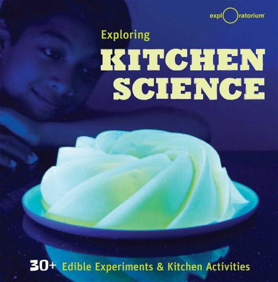 Cover for Exploratorium · Exploring Kitchen Science: 30+ Delicious Discoveries (Hardcover Book) (2015)