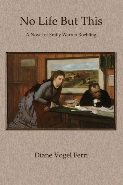 Cover for Diane Vogel Ferri · No Life But This: A Novel of Emily Warren Roebling (Taschenbuch) (2020)