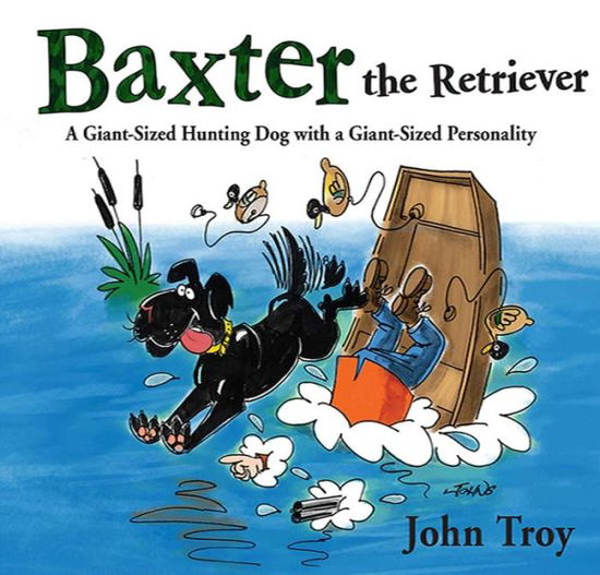 Cover for John Troy · Baxter the Retriever: A Giant-Sized Hunting Dog with a Giant-Sized Personality (Hardcover Book) (2013)