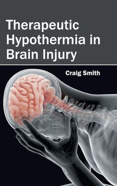 Therapeutic Hypothermia in Brain Injury - Craig Smith - Livres - Foster Academics - 9781632424006 - 28 février 2015