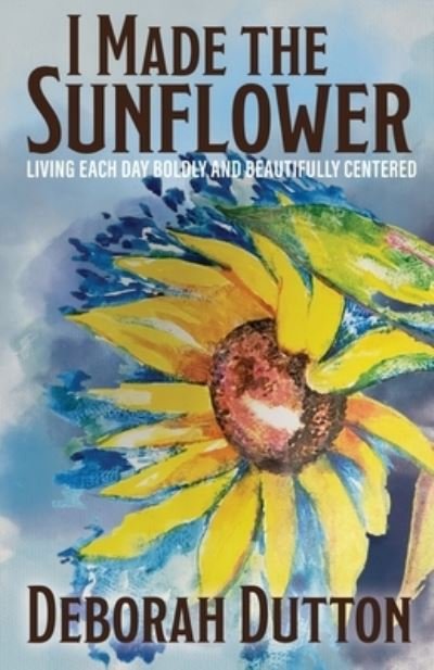 Cover for Deb Dutton · I Made the Sunflower (Book) (2023)