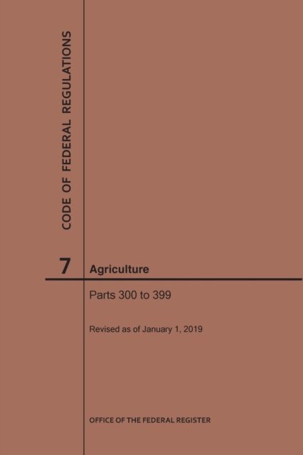 Cover for Nara · Code of Federal Regulations Title 7, Agriculture, Parts 300-399, 2019 - Code of Federal Regulations (Paperback Bog) [2019 edition] (2019)