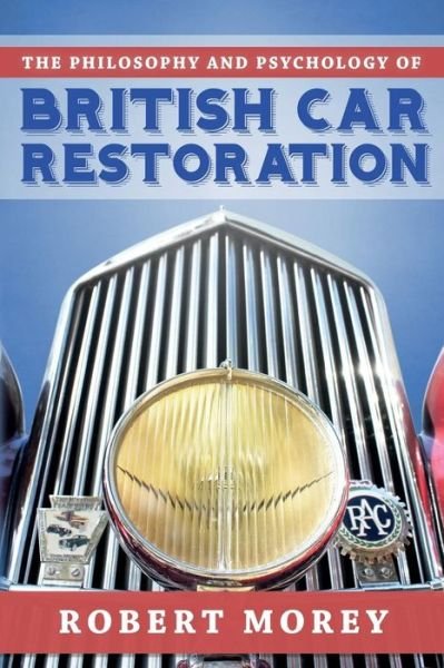 Cover for Robert Morey · The Philosophy and Psycology of British Car Restoration (Pocketbok) (2017)