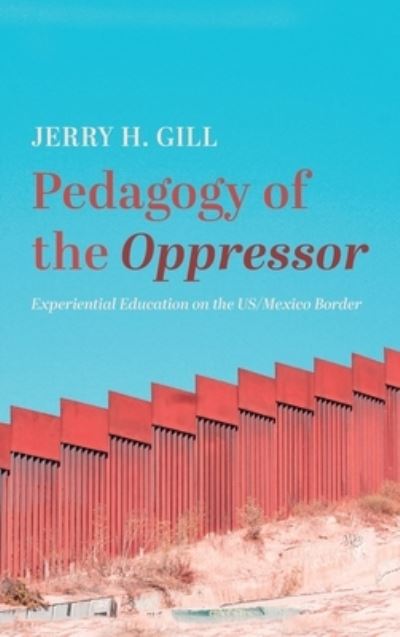 Cover for Jerry H Gill · Pedagogy of the Oppressor: Experiential Education on the Us/Mexico Border (Hardcover Book) (2021)