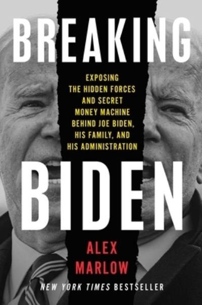 Cover for Alex Marlow · Breaking Biden: Exposing the Hidden Forces and Secret Money Machine Behind Joe Biden, His Family, and His Administration (Hardcover bog) (2023)