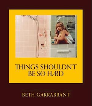 Beth Garrabrant · Things Shouldn't Be So Hard (Hardcover Book) (2024)