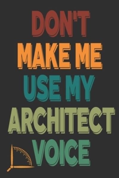 Don't Make Me Use My Architect Voice - 360 Publishing - Bøker - Independently Published - 9781676604006 - 17. desember 2019