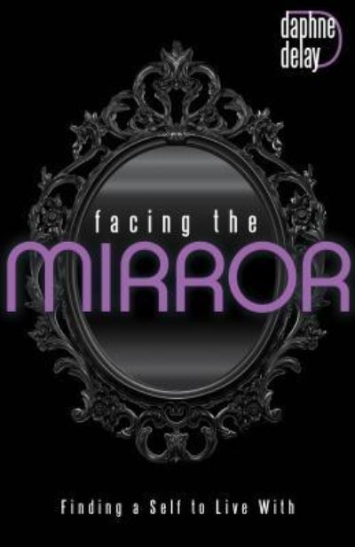 Facing the Mirror - Daphne Delay - Książki - Harrison House - 9781680311006 - 30 sierpnia 2016