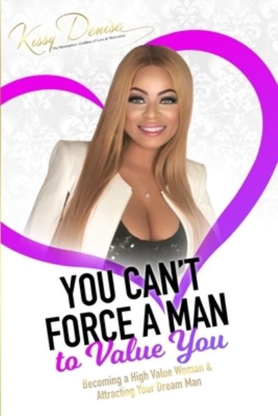 Cover for Kissy Denise · You Can't Force A Man To Value You (Paperback Book) (2019)