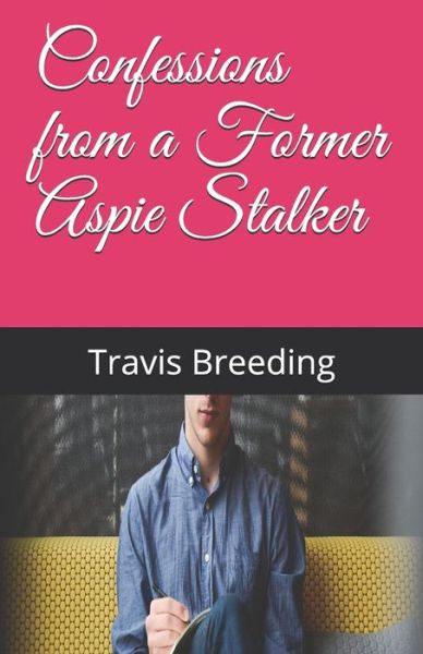 Cover for Travis Breeding · Confessions from a Former Aspie Stalker (Paperback Book) (2018)