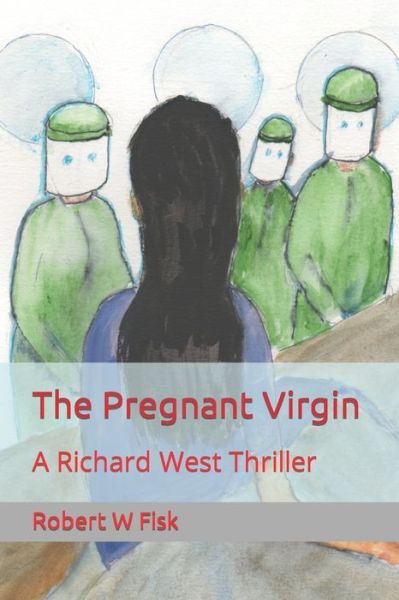 The Pregnant Virgin - Robert W Fisk - Books - Independently Published - 9781720154006 - September 7, 2018
