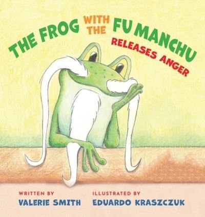 Cover for Valerie Smith · The Frog with the Fu Manchu: Releases Anger (Inbunden Bok) (2020)