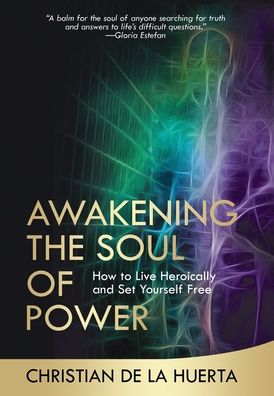 Cover for Christian de la Huerta · Awakening the Soul of Power: How to Live Heroically and Set Yourself Free - Calling All Heroes (Hardcover Book) (2020)