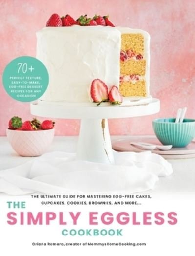 Cover for Oriana Romero · The Simply Eggless Cookbook: The Ultimate Guide for Mastering Egg-Free Cakes, Cupcakes, Cookies, Brownies, and More (Hardcover Book) (2021)