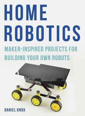 Cover for Daniel Knox · Home Robotics: Maker-Inspired Projects For Building Your Own Robots (Paperback Book) (2018)