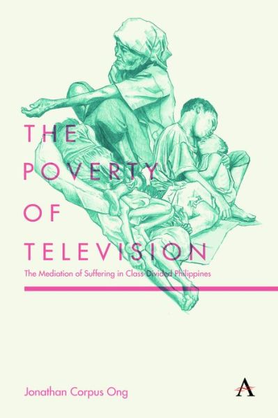 Cover for Jonathan Corpus Ong · The Poverty of Television: The Mediation of Suffering in Class-Divided Philippines - Anthem Global Media and Communication Studies (Paperback Book) (2017)