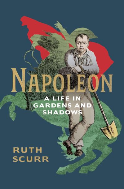 Cover for Ruth Scurr · Napoleon: A Life in Gardens and Shadows (Hardcover Book) (2021)