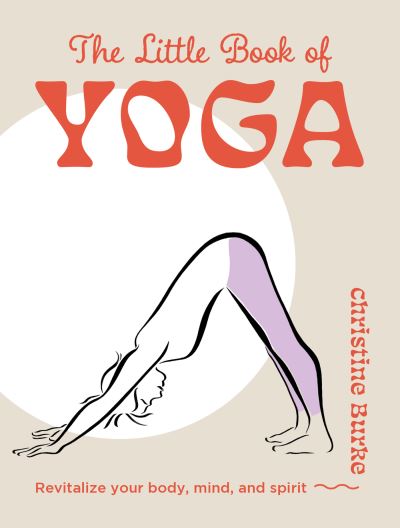 The Little Book of Yoga: Revitalize Your Body, Mind, and Spirit - Christine Burke - Libros - Ryland, Peters & Small Ltd - 9781800654006 - 14 de enero de 2025