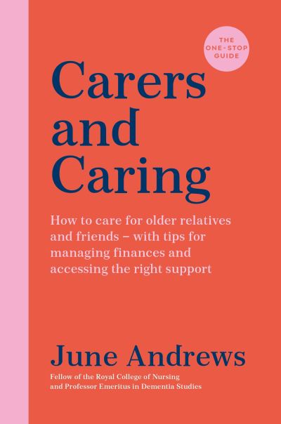 Carers and Caring: The One-Stop Guide: How to care for older relatives and friends - with tips for managing finances and accessing the right support - One Stop Guides - June Andrews - Kirjat - Profile Books Ltd - 9781800810006 - torstai 26. toukokuuta 2022