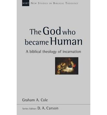 Cover for Cole, Graham A (Author) · The God Who Became Human: A Biblical Theology Of Incarnation - New Studies in Biblical Theology (Taschenbuch) (2013)