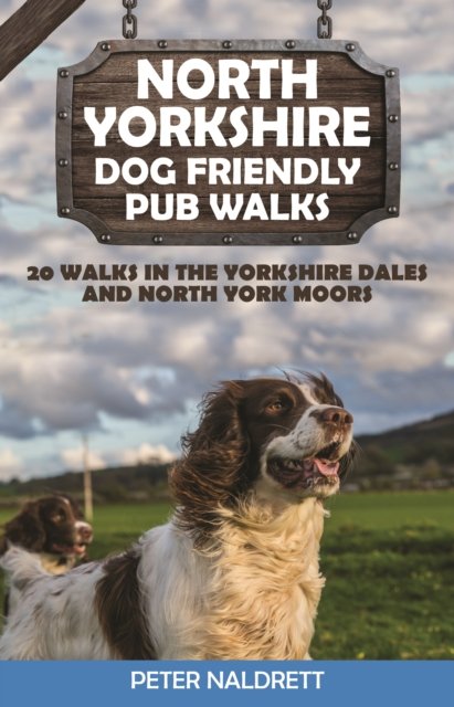 Cover for Peter Naldrett · North Yorkshire Dog Friendly Pub Walks: 20 Walks in the Yorkshire Dales and North York Moors - Dog Friendly Pub Walks (Paperback Book) (2021)