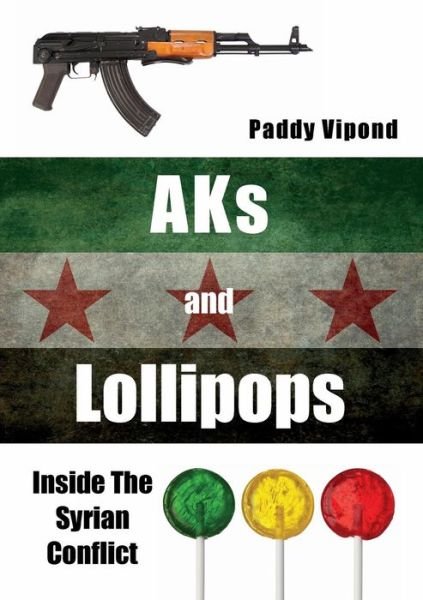 Cover for Paddy Vipond · Aks and Lollipops: Inside the Syrian Conflict (Pocketbok) (2015)