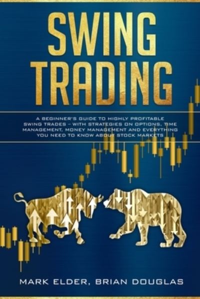 Cover for Mark Elder · Swing Trading: A Beginner's Guide to Highly Profitable Swing Trades - with Strategies on Options, Time Management, Money Management and Everything You Need to Know about Stock Markets (Paperback Book) (2021)